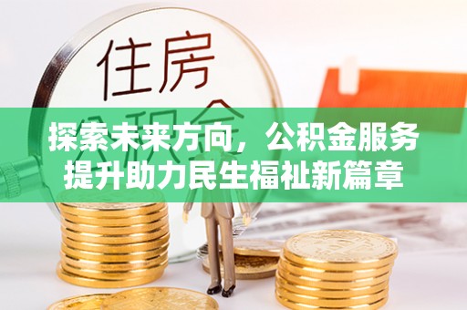 金寨探索未来方向，公积金服务提升助力民生福祉新篇章