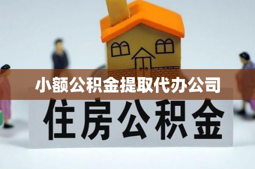 金寨小额公积金提取代办公司